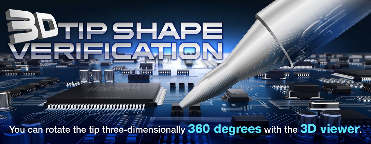 3D TIP SHAPE VERIFICATION You can rotate the tip three-dimensionally 360 degrees with 3D viewer.